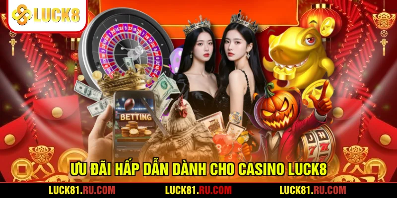 Ưu đãi hấp dẫn dành cho casino LUCK8